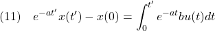 \displaystyle{(11)\quad e^{-at'}x(t')-x(0)=\int_0^{t'}e^{-at}bu(t)dt}