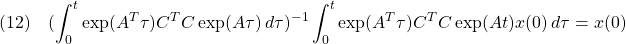 \displaystyle{(12)\quad (\int_0^t\exp(A^T\tau)C^TC\exp(A\tau)\,d\tau)^{-1}\int_0^t\exp(A^T\tau)C^TC\exp(At)x(0)\,d\tau=x(0) }