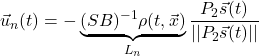 \displaystyle{{\vec u}_n(t)=-\underbrace{(SB)^{-1}\rho(t,{\vec x})}_{L_n}\frac{P_2{\vec s}(t)}{||P_2{\vec s}(t)||} }