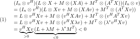 \displaystyle{(1)\quad \begin{array}{l} (I_n\otimes v^H)(L\otimes X+M\otimes(XA)+M^T\otimes(A^TX))(I_n\otimes v)\\ =(I_n\otimes v^H)(L\otimes Xv+M\otimes(XAv)+M^T\otimes(A^TXv))\\ =L\otimes v^HXv+M\otimes(v^HXAv)+M^T\otimes(v^HA^TXv)\\ =L\otimes v^HXv+M\otimes(v^HX\lambda v)+M^T\otimes(\lambda^*v^HXv)\\ =\underbrace{v^HXv}_{>0}\underbrace{(L +\lambda M+\lambda^*M^T)}_{<0}<0 \end{array} }