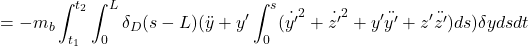 \displaystyle{ =-m_b\int_{t_1}^{t_2}\int_0^L\delta_D(s-L)(\ddot y+y'\int_0^s({\dot{y'}}^2+{\dot{z'}}^2+y'\ddot{y'}+z'\ddot{z'})ds)\delta y dsdt }