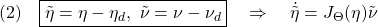 \displaystyle{(2)\quad \boxed{\tilde{\eta}=\eta-\eta_d,\ \tilde{\nu}=\nu-\nu_d}\quad\Rightarrow\quad\dot{\tilde{\eta}}=J_\Theta(\eta)\tilde{\nu} }