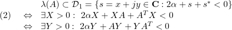 \displaystyle{(2) \begin{array}{lll} &&\lambda(A)\subset {\cal D}_1=\{s=x+jy\in{\rm\bf C}: 2\alpha+s+s^*<0 \}\\ &\Leftrightarrow& \exists X>0:\ 2\alpha X+XA+A^TX<0\\ &\Leftrightarrow& \exists Y>0:\ 2\alpha Y+AY+YA^T<0 \end{array} }