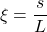 \displaystyle{\xi=\frac{s}{L} }