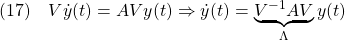 \displaystyle{(17)\quad V\dot{y}(t)=AVy(t)\Rightarrow\dot{y}(t)=\underbrace{V^{-1}AV}_{\Lambda}y(t) }