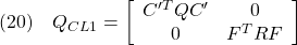 \displaystyle{(20)\quad Q_{CL1}= \left[\begin{array}{cc} C'^TQC' & 0 \\ 0 & F^TRF \end{array}\right] }