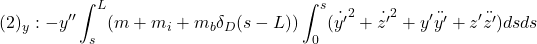 \displaystyle{(2)_y:-y''\int_s^L (m+m_i+m_b\delta_D(s-L))\int_0^s({\dot{y'}}^2+{\dot{z'}}^2+y'\ddot{y'}+z'\ddot{z'})dsds }