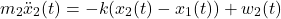 \begin{equation*} m_2\ddot{x}_2(t)=-k(x_2(t)-x_1(t))+w_2(t) \end{equation*}