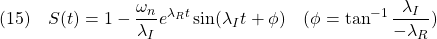 \displaystyle{(15)\quad S(t)=1-\frac{\omega_n}{\lambda_I}e^{\lambda_Rt}\sin(\lambda_I t+\phi)\quad(\phi=\tan^{-1}\frac{\lambda_I}{-\lambda_R})}