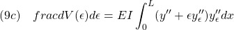 \displaystyle{(9c)\quad frac{dV(\epsilon) }{d\epsilon}=EI \int_0^{L} (y'' +\epsilon{y_\epsilon''} ){y_\epsilon''}dx }