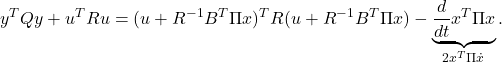 \begin{eqnarray*} y^TQy+u^TRu=(u+R^{-1}B^T\Pi x)^TR(u+R^{-1}B^T\Pi x) -\underbrace{\frac{d}{dt}x^T\Pi x}_{2x^T\Pi\dot{x}}. \end{eqnarray*}