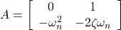 A=\left[\begin{array}{cc} 0 & 1\\ -\omega_n^2 & -2\zeta\omega_n \end{array}\right]