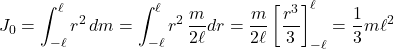  \displaystyle{J_0=\int_{-\ell}^{\ell}r^2\,dm=\int_{-\ell}^{\ell}r^2\,\frac{m}{2\ell}dr=\frac{m}{2\ell}\left[\frac{r^3}{3}\right]_{-\ell}^{\ell}=\frac{1}{3}m\ell^2} 