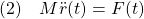 \displaystyle{(2)\quad  M\ddot{r}(t)=F(t) }