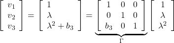 \displaystyle{ \left[\begin{array}{c} v_1     \\ v_2     \\ v_3 \end{array}\right]= \left[\begin{array}{l} 1     \\ \lambda     \\ \lambda^2+b_3 \end{array}\right] = \underbrace{ \left[\begin{array}{cccccc} 1      & 0      & 0     \\ 0      & 1      & 0     \\ b_3    & 0      & 1 \end{array}\right]}_{\Gamma} \left[\begin{array}{c} 1     \\ \lambda     \\ \lambda^2 \end{array}\right] }