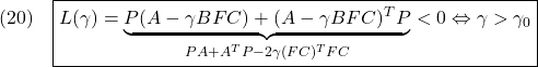 \displaystyle{(20)\quad  \boxed{L(\gamma)=\underbrace{P(A-\gamma BFC)+(A-\gamma BFC)^TP}_{PA+A^TP-2\gamma (FC)^TFC}<0 \Leftrightarrow \gamma>\gamma_0} }