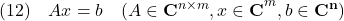 \displaystyle{(12)\quad Ax=b\quad(A\in{\bf C}^{n\times m}, x\in\bf C}^m, b\in\bf C}^n) }