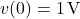 v(0)=1\,{\rm V}