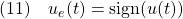 \displaystyle{(11)\quad u_e(t)={\rm sign}(u(t)) }