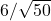 6/\sqrt{50}