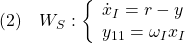 \displaystyle{(2)\quad W_S: \left\{\begin{array}{l} \dot{x}_I=r-y\\ y_{11}=\omega_Ix_I \end{array}\right. }