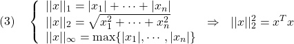 \displaystyle{(3)\quad \left\{\begin{array}{lll} ||x||_1=|x_1|+\cdots+|x_n|&\\ ||x||_2=\sqrt{x_1^2+\cdots+x_n^2}&\Rightarrow&||x||_2^2=x^Tx\\ ||x||_\infty=\max\{|x_1|,\cdots,|x_n|\}& \end{array}\right. }