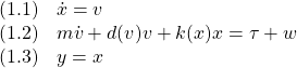 \displaystyle{ \begin{array}{ll} (1.1) & \dot{x}=v\\ (1.2) & m\dot{v}+d(v)v+k(x)x=\tau+w\\ (1.3) & y=x \end{array} }