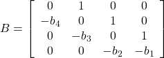 \displaystyle{ B=\left[\begin{array}{cccccc} 0      & 1      & 0      & 0     \\ -b_4   & 0      & 1      & 0     \\ 0      & -b_3   & 0      & 1     \\ 0      & 0      & -b_2   & -b_1 \end{array}\right] }