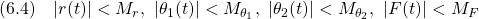 \displaystyle{(6.4)\quad |r(t)|<M_r,\ |\theta_1(t)|<M_{\theta_1},\ |\theta_2(t)|<M_{\theta_2},\ |F(t)|<M_F }