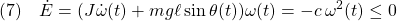 \displaystyle{(7)\quad  \dot{E}= (J\dot{\omega}(t)+mg\ell\sin\theta(t))\omega(t) =-c\,\omega^2(t) \le 0 }