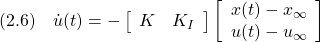 \displaystyle{(2.6)\quad {\dot u}(t)=- \left[\begin{array}{cc} K & K_I \end{array}\right] \left[\begin{array}{c} x(t)-x_\infty \\ u(t)-u_\infty \end{array}\right] }