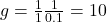 g=\frac{1}{1}\frac{1}{0.1}=10