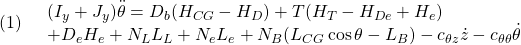 \displaystyle{(1)\quad \begin{array}{l} (I_y+J_y)\ddot{\theta}=D_b(H_{CG}-H_D)+T(H_T-H_{De}+H_e)\\ +D_eH_e+N_LL_L+N_eL_e+N_B(L_{CG}\cos\theta-L_B) -c_{\theta z}\dot{z}-c_{\theta\theta}\dot{\theta} \end{array} }