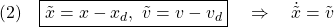 \displaystyle{(2)\quad \boxed{\tilde{x}=x-x_d,\ \tilde{v}=v-v_d}\quad\Rightarrow\quad\dot{\tilde{x}}=\tilde{v} }