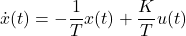 \displaystyle{ \dot{x}(t)=-\frac{1}{T}x(t)+\frac{K}{T}u(t) }