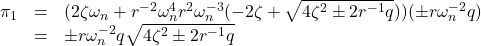 \displaystyle{ \begin{array}{lll} \pi_1&=&(2\zeta\omega_n+r^{-2}\omega_n^4r^2\omega_n^{-3}(-2\zeta+\sqrt{4\zeta^2\pm 2r^{-1}q})) (\pm r\omega_n^{-2}q)\\ &=&\pm r\omega_n^{-2}q\sqrt{4\zeta^2\pm 2r^{-1}q} \end{array} }