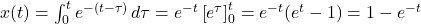 x(t)=\int_0^te^{-(t-\tau)}\,d\tau=e^{-t}\left[e^{\tau}\right]_0^t=e^{-t}(e^{t}-1)=1-e^{-t}