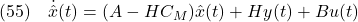 \displaystyle{(55)\quad \dot{\hat{x}}(t)=(A-HC_M)\hat{x}(t)+Hy(t)+Bu(t) }