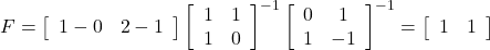 F= \left[\begin{array}{cc} 1-0 & 2-1 \end{array}\right] \left[\begin{array}{cc} 1 & 1 \\ 1 & 0 \end{array}\right]^{-1} \left[\begin{array}{cc} 0 & 1 \\ 1 & -1 \end{array}\right]^{-1} =\left[\begin{array}{cc} 1 & 1 \end{array}\right]