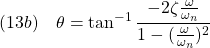 \displaystyle{(13b)\quad \theta=\tan^{-1}\frac{-2\zeta\frac{\omega}{\omega_n}}{1-(\frac{\omega}{\omega_n})^2}}