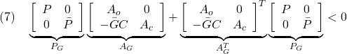 \displaystyle{(7)\quad \underbrace{\left[\begin{array}{cc} P & 0\\ 0 & \bar{P} \end{array}\right]}_{P_G} \underbrace{\left[\begin{array}{cc} A_o & 0\\ -\bar{G}C & A_c \end{array}\right]}_{A_G} +\underbrace{\left[\begin{array}{cc} A_o & 0\\ -\bar{G}C & A_c \end{array}\right]^T}_{A_G^T} \underbrace{\left[\begin{array}{cc} P & 0\\ 0 & \bar{P} \end{array}\right]}_{P_G}<0 }