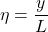 \displaystyle{\eta=\frac{y}{L} }