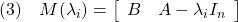 \displaystyle{(3)\quad M(\lambda_i)=\left[\begin{array}{cc} B & A-\lambda_i I_n \end{array}\right] }