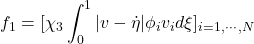 \displaystyle{f_1=[\chi_3\int_0^1|v-\dot{\eta}|\phi_iv_id\xi]_{i=1,\cdots,N}}