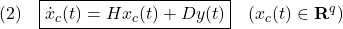 \displaystyle{(2)\quad \boxed{\dot{x}_c(t)=Hx_c(t)+Dy(t)}\quad(x_c(t)\in{\rm\bf R}^q) }