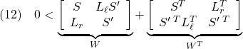 \displaystyle{(12)\quad 0< \underbrace{ \left[\begin{array}{cc} S & L_{\ell}S' \\ L_r & S' \end{array}\right] }_W + \underbrace{ \left[\begin{array}{cc} S^T & L_r^T \\ S'\,^TL_{\ell}^T & S'\,^T \end{array}\right] }_{W^T} }