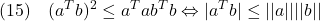 \displaystyle{(15)\quad (a^Tb)^2 \le a^Ta b^Tb \Leftrightarrow |a^Tb|\le||a||||b|| }