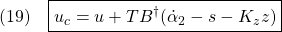 \displaystyle{(19)\quad \boxed{u_c=u+TB^\dag(\dot{\alpha}_2-s-K_zz)} }