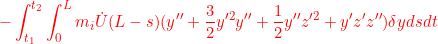 \displaystyle{{-\int_{t_1}^{t_2}\int_0^Lm_i\dot U(L-s)(y''+{3\over 2}y'^2y''+{1\over 2}y''z'^2+y'z'z'')\delta ydsdt }}