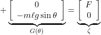 + \underbrace{ \left[\begin{array}{c} 0 \\ -m\ell g\sin\theta \end{array}\right] }_{G(\theta)} = \underbrace{ \left[\begin{array}{c} F\\ 0 \end{array}\right] }_{\zeta}